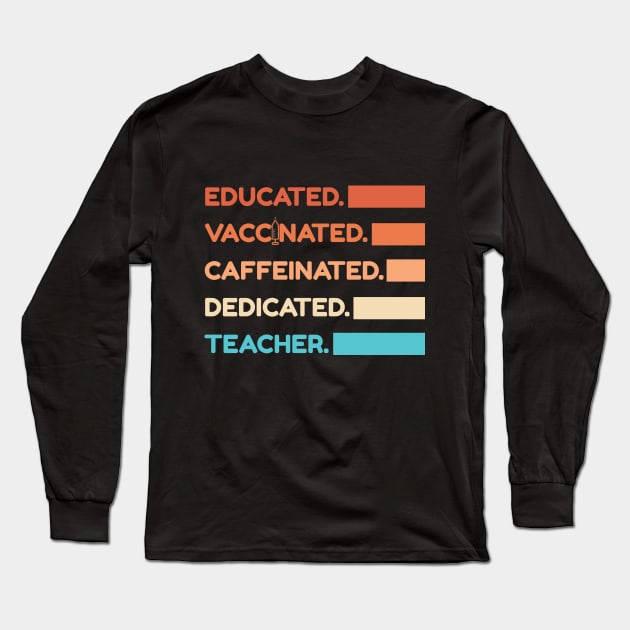 Educated Vaccinated Caffeinated Dedicated Teacher Long Sleeve T-Shirt by Color Fluffy